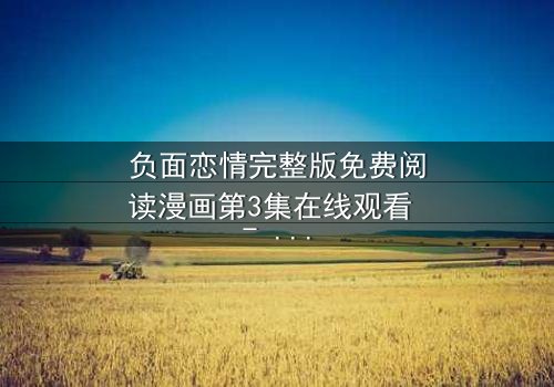 负面恋情完整版免费阅读漫画第3集在线观看 - 当爱情变成一场无法逃脱的陷阱