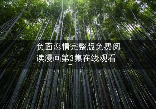 负面恋情完整版免费阅读漫画第3集在线观看 - 当爱变成毒药,你敢直视吗?