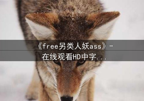 《free另类人妖ass》- 在线观看HD中字 - 揭开禁忌之恋的真相