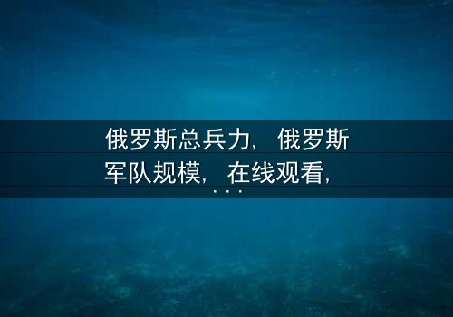 《俄罗斯总兵力有多少人》- 免费完整无删 - HD中字影视大全