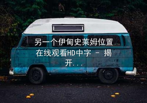 另一个伊甸史莱姆位置在线观看HD中字 - 揭开隐藏剧情的神秘面纱