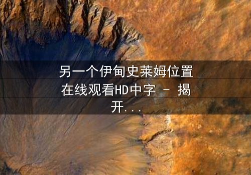 另一个伊甸史莱姆位置在线观看HD中字 - 揭开隐藏的真相,你敢直面吗?