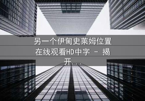另一个伊甸史莱姆位置在线观看HD中字 - 揭开隐藏的真相,你敢直面吗?