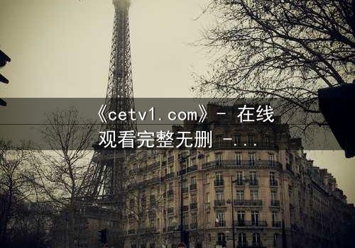《cetv1.com》- 在线观看完整无删 - 当真相撕裂亲情,谁能全身而退?