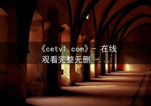 《cetv1.com》- 在线观看完整无删 - 当真相撕裂亲情,谁将主宰命运?