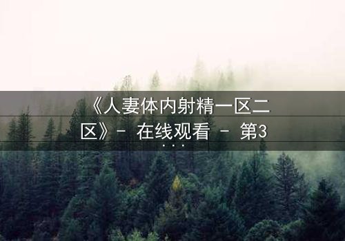 《人妻体内射精一区二区》- 在线观看 - 第3集免费HD中字