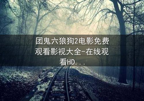 团鬼六狼狗2电影免费观看影视大全-在线观看HD中字 - 揭秘人性深渊的终极考验