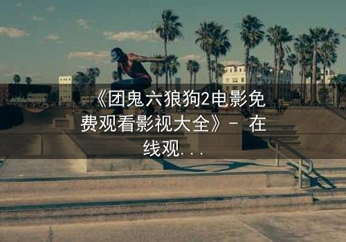 《团鬼六狼狗2电影免费观看影视大全》- 在线观看完整无删版 - 揭开人性最黑暗的背叛与救赎