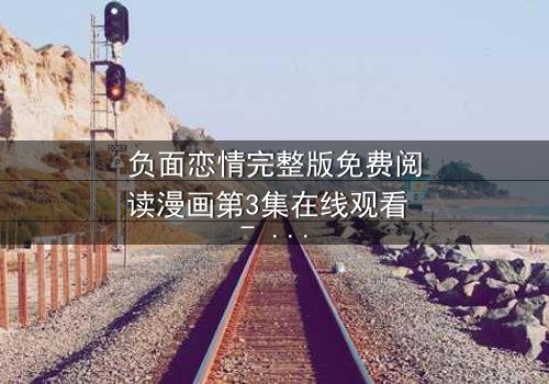 负面恋情完整版免费阅读漫画第3集在线观看 - 当爱变成毒药,你敢直视吗?